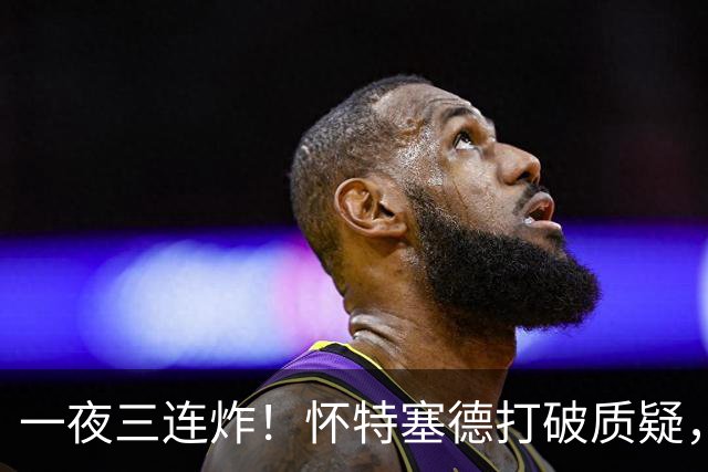一夜三连炸！怀特塞德打破质疑，郭艾伦正式加盟，范子铭申请交易